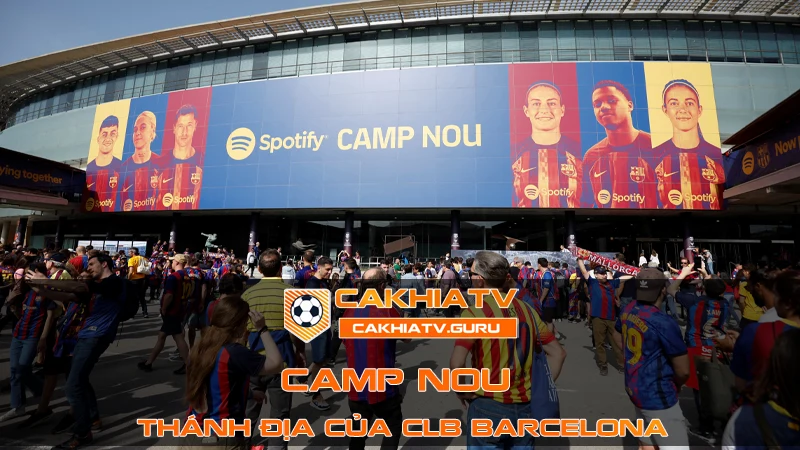 Sân Vận Động Camp Nou - Thánh Địa Của CLB Barcelona